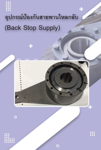 Back Stop Supply เป็น
อุปกรณ์ป้องกันสายพานไหลกลับเมื่อเกิดเหตุไม่คาดฝันเช่น ไฟดับขณะที่เครื่องทำงานอยู่ อาจทำให้ของที่ Load อยู่นั้นไหลเทลงมาและทำใหลูกกระพ้อเสียหายได้